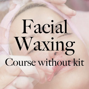 Facial Waxing Course - without kit